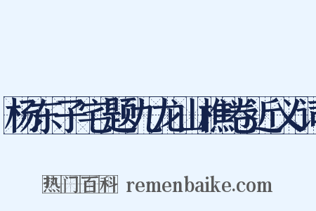 杨东子宅题九龙山樵卷近义词是什么意思的图片